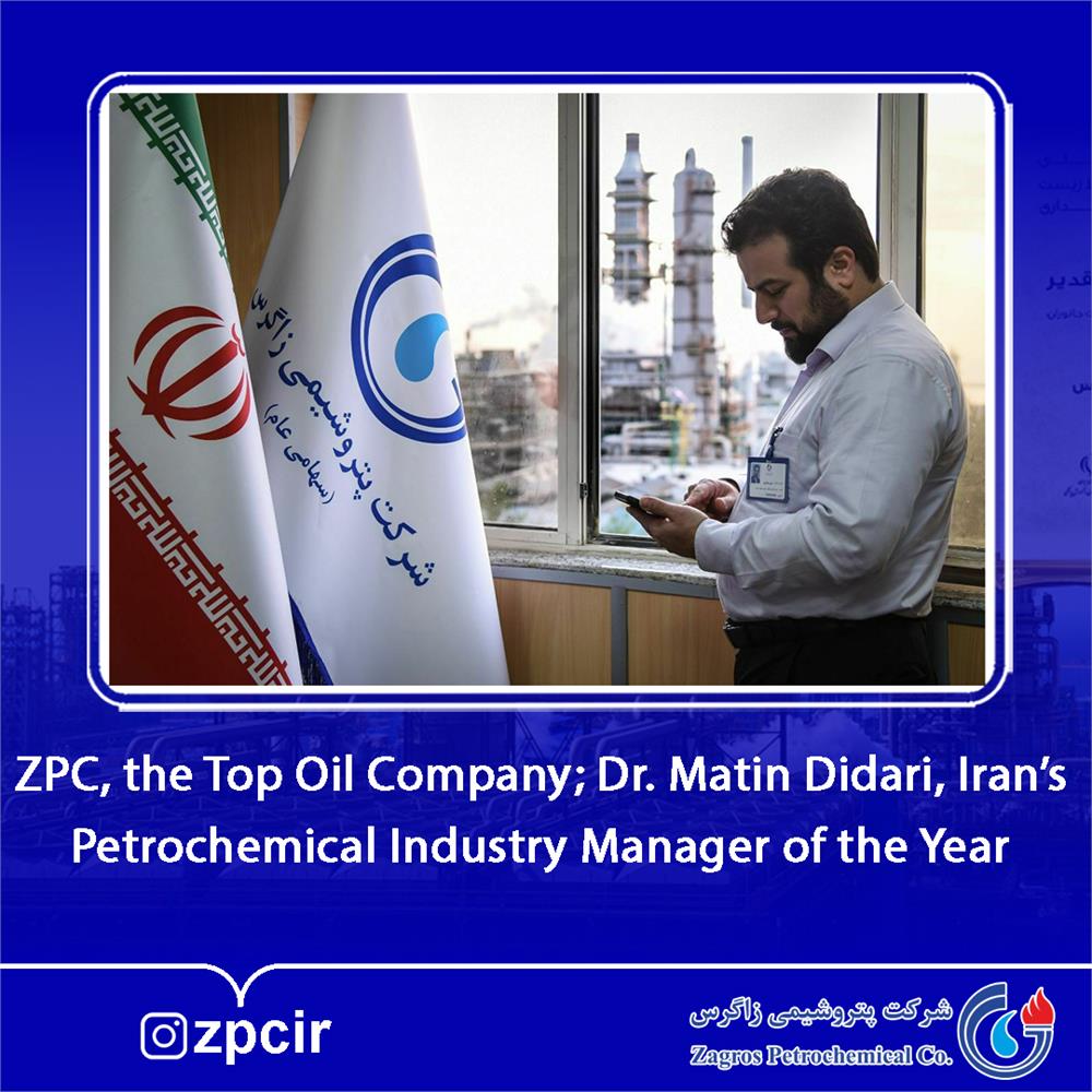 ZPC, the Top Oil Company; Dr. Matin Didari, Iran’s Petrochemical Industry Manager of the Year
